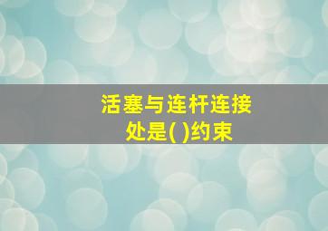 活塞与连杆连接处是( )约束